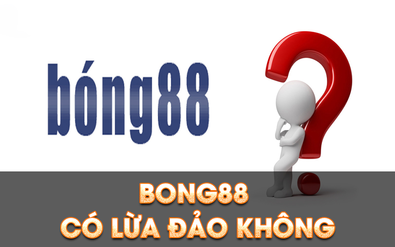 Bong88 có lừa đảo không?